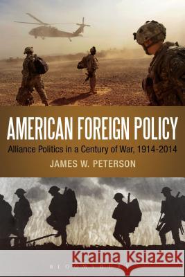 American Foreign Policy: Alliance Politics in a Century of War, 1914-2014 Peterson, James W. 9781623560737 Bloomsbury Academic - książka