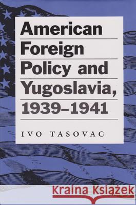 American Foreign Policy and Yugoslavia, 1939-1941 Ivo Tasovac 9780890968970 Texas A&M University Press - książka