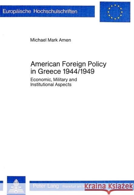 American Foreign Policy in Greece - 1944-1949: Economic, Military and Institutional Aspects Amen, Michael Mark 9783261024367 Peter Lang AG - książka