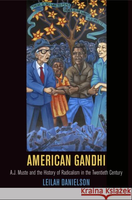 American Gandhi: A. J. Muste and the History of Radicalism in the Twentieth Century Leilah Danielson 9780812246391 University of Pennsylvania Press - książka