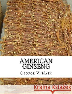 American Ginseng: Its Commercial History, Protection and Cultivation George V. Nash Roger Chambers 9781986660754 Createspace Independent Publishing Platform - książka