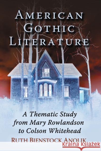 American Gothic Literature: A Thematic Study from Mary Rowlandson to Colson Whitehead Ruth Bienstock Anolik 9780786498512 McFarland & Company - książka