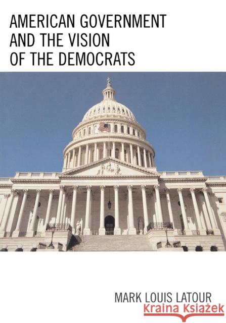 American Government and the Vision of the Democrats Mark Louis LaTour 9780761835769 University Press of America - książka