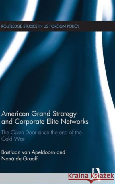 American Grand Strategy and Corporate Elite Networks: The Open Door since the End of the Cold War Van Apeldoorn, Bastiaan 9780415844987 Routledge - książka
