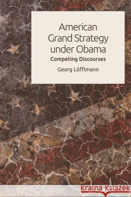 American Grand Strategy Under Obama: Competing Discourses Georg Lofflmann 9781474419765 Edinburgh University Press - książka