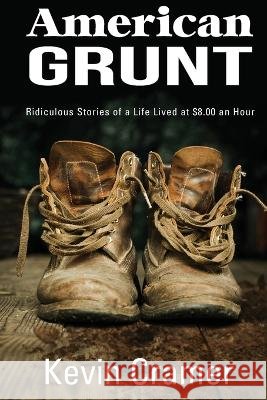 American Grunt: Ridiculous Stories of a Life Lived at $8.00 an Hour Kevin Cramer   9781955026741 Ballast Books - książka