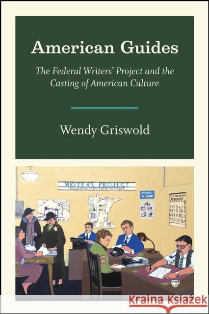 American Guides: The Federal Writers' Project and the Casting of American Culture Wendy Griswold 9780226357836 University of Chicago Press - książka