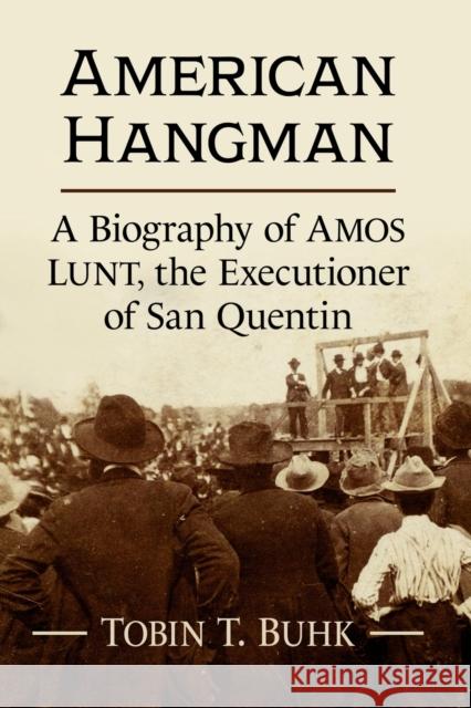 American Hangman: A Biography of Amos Lunt, the Executioner of San Quentin Buhk, Tobin T. 9781476685922 McFarland & Co  Inc - książka