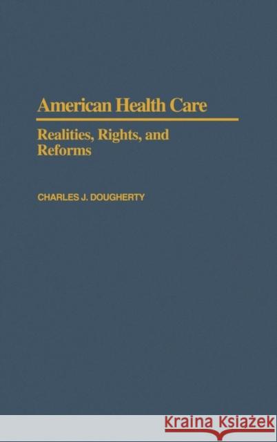 American Health Care: Realities, Rights, and Reforms Dougherty, Charles J. 9780195052718 Oxford University Press, USA - książka