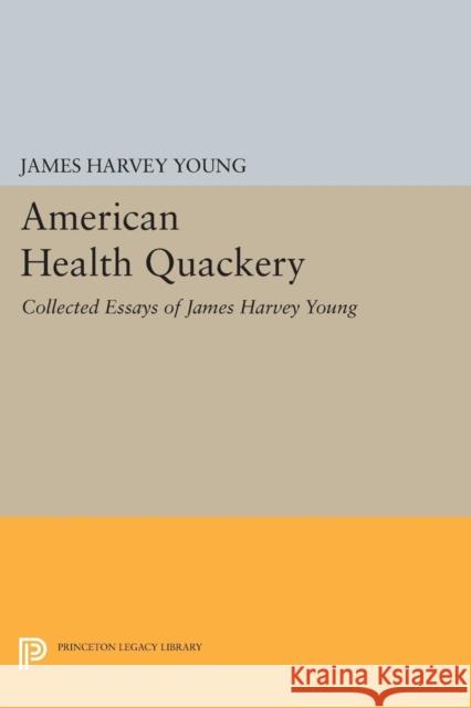 American Health Quackery: Collected Essays of James Harvey Young Young, Jh 9780691600369 John Wiley & Sons - książka