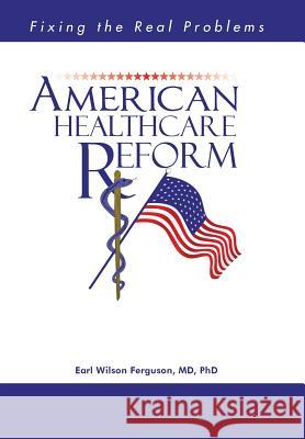 American Healthcare Reform: Fixing the Real Problems Ferguson, Earl Wilson 9781491843147 Authorhouse - książka