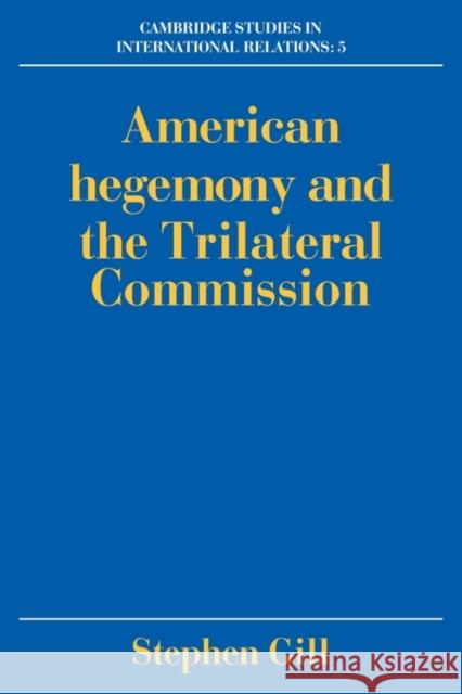 American Hegemony and the Trilateral Commission Stephen Gill Steve Smith Thomas J. Biersteker 9780521424332 Cambridge University Press - książka