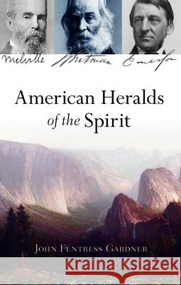 American Heralds of the Spirit: Melville - Whitman - Emerson John Fentress Gardner 9781584209072 Lindisfarne Books - książka