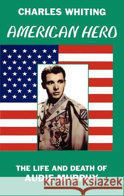 American Hero: Life and Death of Audie Murphy Charles Whiting 9780953867707 Eskdale Publishing (York) - książka