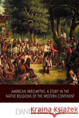 American Hero-Myths, A Study in the Native Religions of the Western Continent Brinton, Daniel 9781508637967 Createspace - książka