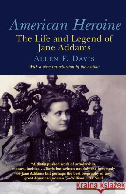 American Heroine: The Life and Legend of Jane Addams Allen Freeman Davis Allen Freeman Davis 9781566632966 Ivan R. Dee Publisher - książka