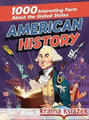 American History: 1000 Interesting Facts About the United States Ahoy Publications   9781961217003 Legerum AB - książka