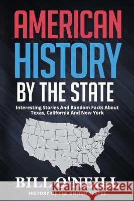 American History By The State: Interesting Stories And Random Facts About Texas, California And New York Bill O'Neill 9781096803133 Independently Published - książka