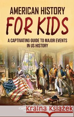 American History for Kids: A Captivating Guide to Major Events in US History Captivating History   9781637168424 Captivating History - książka