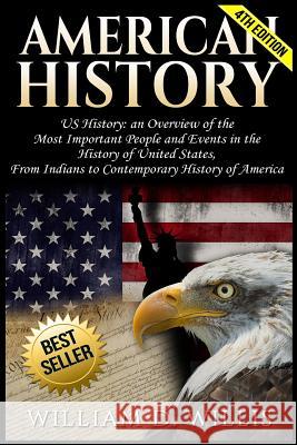 American History: Us History: An Overview of the Most Important People & Events. the History of United States: From Indians to Contempor William D. Willis 9781540428943 Createspace Independent Publishing Platform - książka