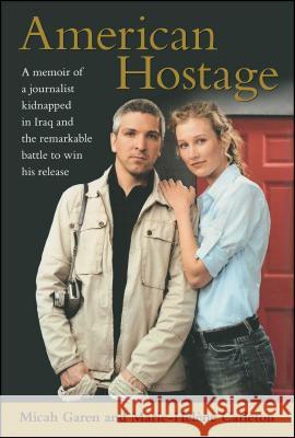American Hostage: A Memoir of a Journalist Kidnapped in Iraq and the Remarkable Battle to Win His Release Garen, Micah 9781416586319 Simon & Schuster - książka