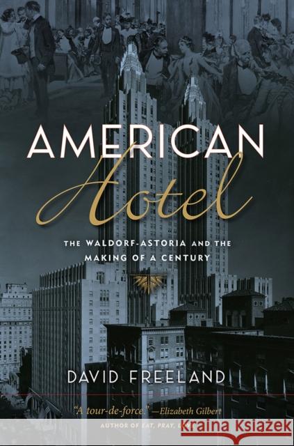 American Hotel: The Waldorf-Astoria and the Making of a Century Freeland, David 9780813594392 Rutgers University Press - książka