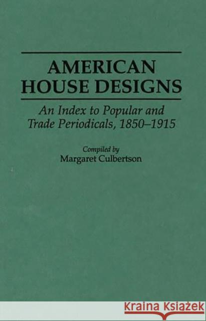 American House Designs: An Index to Popular and Trade Periodicals, 1850-1915 Margaret Culbertson 9780313292026 Greenwood Press - książka