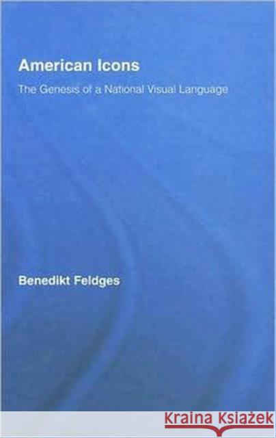 American Icons : The Genesis of a National Visual Language Benedi Feldges Feldges Benedik 9780415956352 Routledge - książka