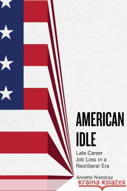 American Idle: Late Career Job Loss in a Neoliberal Era Annette Marie Nierobisz 9781978835863 Rutgers University Press - książka