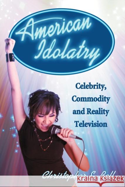 American Idolatry: Celebrity, Commodity and Reality Television Bell, Christopher E. 9780786448241 McFarland & Company - książka