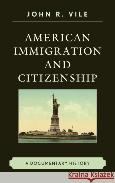 American Immigration and Citizenship: A Documentary History John R. Vile 9781442270190 Rowman & Littlefield Publishers - książka