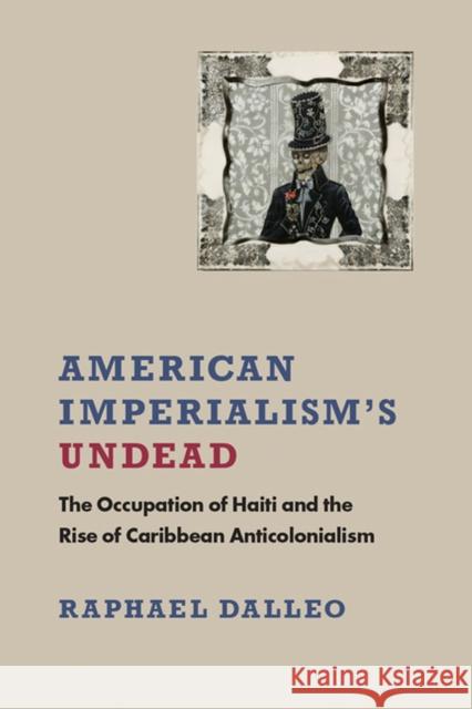 American Imperialism's Undead: The Occupation of Haiti and the Rise of Caribbean Anticolonialism Raphael Dalleo 9780813938936 University of Virginia Press - książka