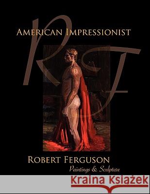 American Impressionist Robert Ferguson Robert Ferguson 9781456804312 Xlibris Corporation - książka