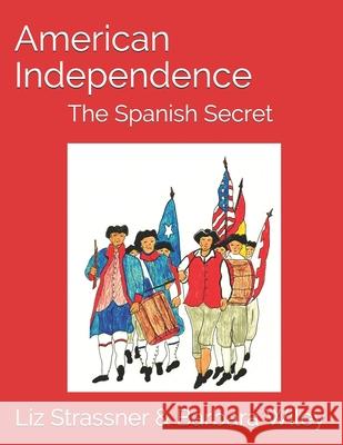 American Independence: The Spanish Secret Barbara Middleton Wiley, Liz Duffy Strassner, Alvin R Wiley 9781974231843 Createspace Independent Publishing Platform - książka