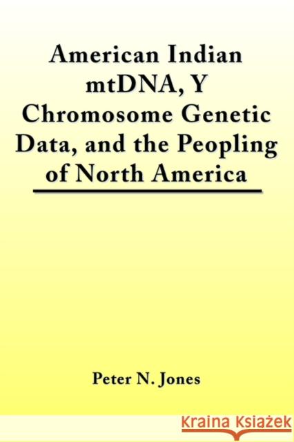 American Indian MtDNA, Y Chromosome Genetic Data, and the Peopling of North America Peter  N. Jones 9780972134910 Bauu Institute - książka