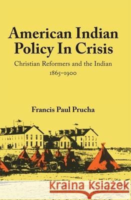 American Indian Policy in Crisis: Christian Reformers and the Indian, 1865-1900 Francis Paul Prucha 9780806146256 University of Oklahoma Press - książka