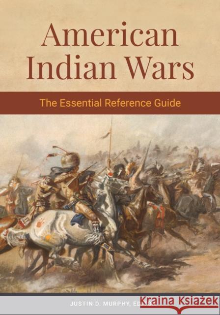 American Indian Wars: The Essential Reference Guide Justin D. Murphy 9781440875090 ABC-CLIO - książka