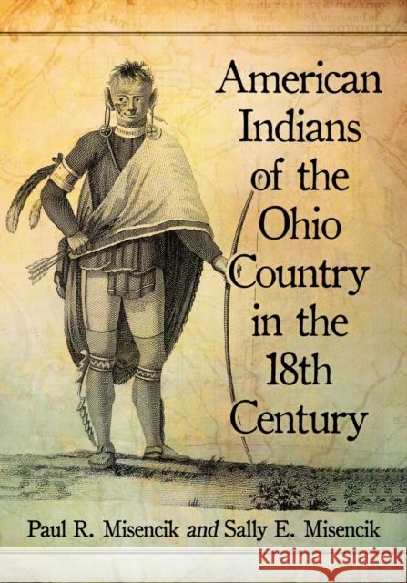American Indians of the Ohio Country in the 18th Century Paul R. Misencik Sally E. Misencik 9781476679976 McFarland & Company - książka