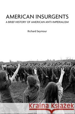 American Insurgents: A Brief History of American Anti-Imperialism Seymour, Richard 9781608461417 Haymarket Books - książka