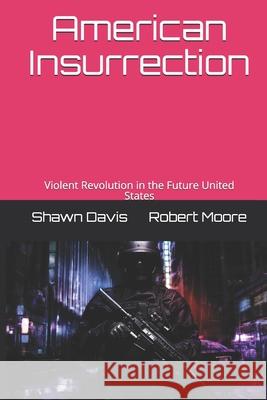 American Insurrection: Violent Revolution in the Future United States Robert Moore Shawn Davis 9781075274459 Independently Published - książka