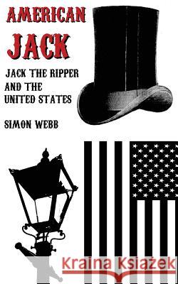 American Jack: Jack the Ripper and the United States Simon Webb 9781973978305 Createspace Independent Publishing Platform - książka