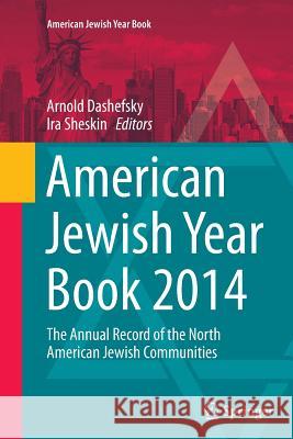 American Jewish Year Book 2014: The Annual Record of the North American Jewish Communities Dashefsky, Arnold 9783319362755 Springer - książka