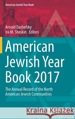 American Jewish Year Book 2017: The Annual Record of the North American Jewish Communities Dashefsky, Arnold 9783319706627 Springer - książka