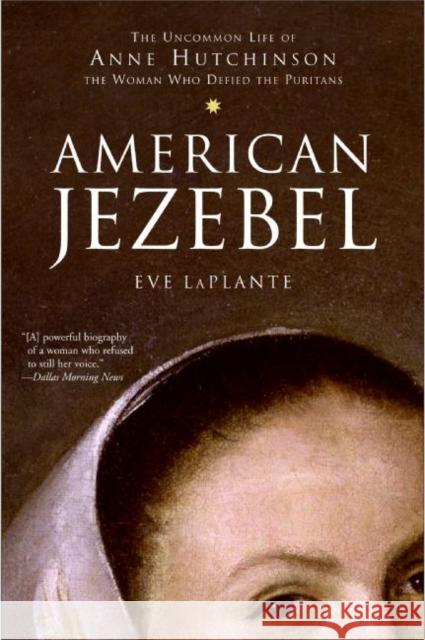 American Jezebel: The Uncommon Life of Anne Hutchinson, the Woman Who Defied the Puritans Eve LaPlante 9780060750565 HarperOne - książka