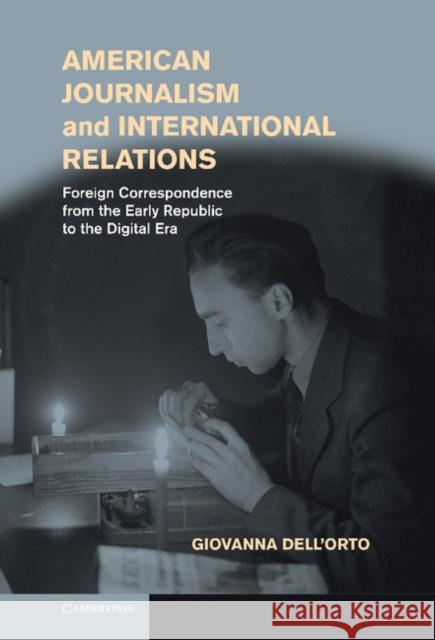 American Journalism and International Relations: Foreign Correspondence from the Early Republic to the Digital Era Dell'orto, Giovanna 9781107031951  - książka