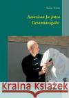 American Ju-Jutsu Gesamtausgabe: Eine umfassende Einführung in die amerikanische Selbstverteidigung Wahle, Stefan 9783734742828 Books on Demand