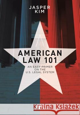 American Law 101: An Easy Primer on the U.S. Legal System Jasper Kim 9781627228589 American Bar Association - książka