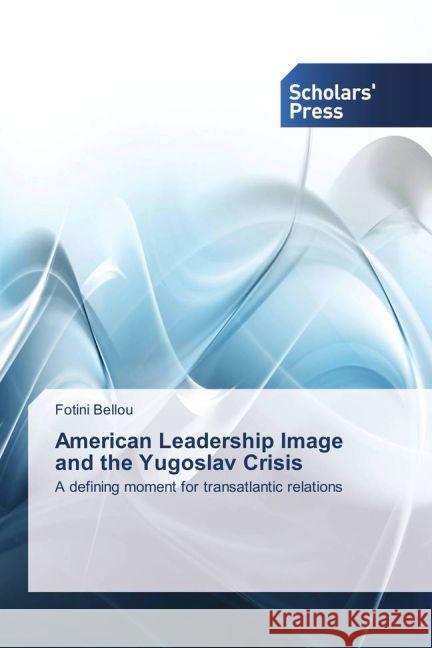 American Leadership Image and the Yugoslav Crisis : A defining moment for transatlantic relations Bellou, Fotini 9783639516234 Scholar's Press - książka