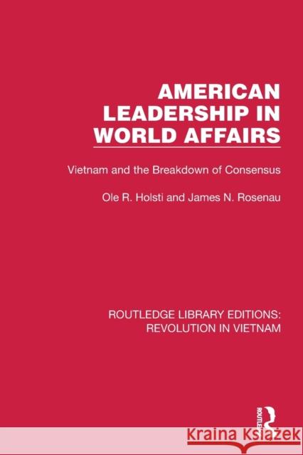 American Leadership in World Affairs: Vietnam and the Breakdown of Consensus Ole R. Holsti James N. Rosenau 9781032153018 Routledge - książka