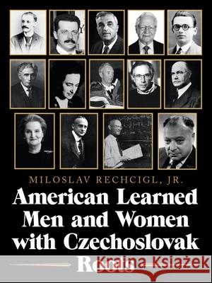 American Learned Men and Women with Czechoslovak Roots: Intellectuals - Scholars and Scientists Who Made a Difference Mila Rechcigl 9781728371603 Authorhouse - książka